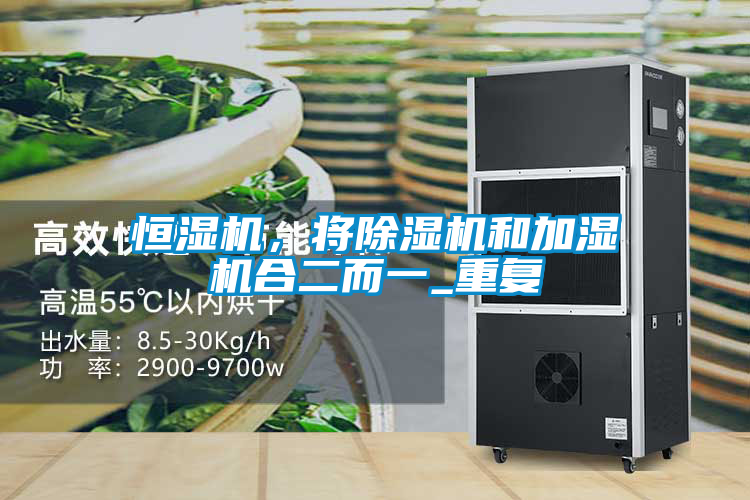 恒濕機(jī)，將除濕機(jī)和加濕機(jī)合二而一_重復(fù)