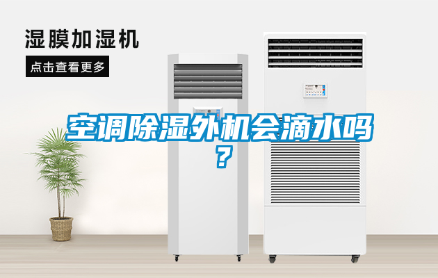 空調(diào)除濕外機會滴水嗎？