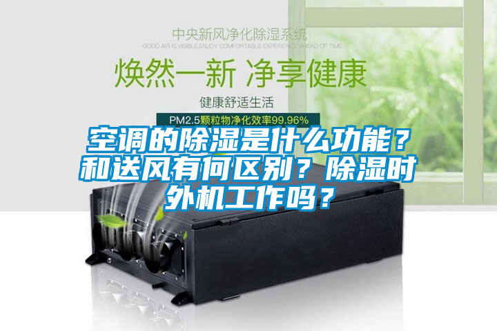 空調(diào)的除濕是什么功能？和送風(fēng)有何區(qū)別？除濕時(shí)外機(jī)工作嗎？