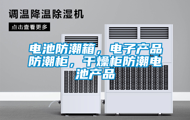 電池防潮箱，電子產(chǎn)品防潮柜，干燥柜防潮電池產(chǎn)品