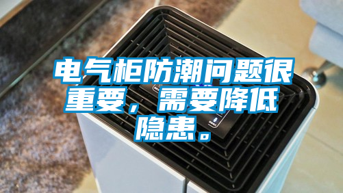 電氣柜防潮問題很重要，需要降低隱患。
