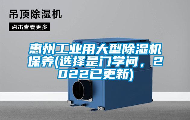 惠州工業(yè)用大型除濕機(jī)保養(yǎng)(選擇是門學(xué)問，2022已更新)