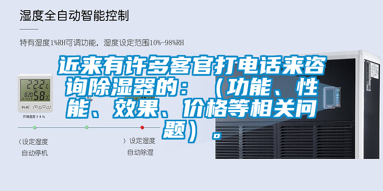 近來有許多客官打電話來咨詢除濕器的：（功能、性能、效果、價(jià)格等相關(guān)問題）。