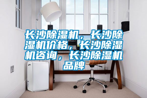 長(zhǎng)沙除濕機(jī)，長(zhǎng)沙除濕機(jī)價(jià)格，長(zhǎng)沙除濕機(jī)咨詢，長(zhǎng)沙除濕機(jī)品牌
