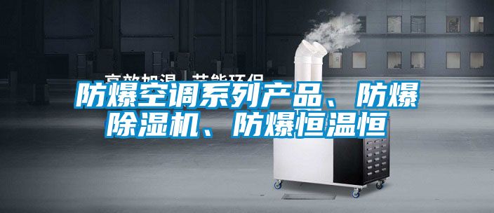 防爆空調(diào)系列產(chǎn)品、防爆除濕機(jī)、防爆恒溫恒