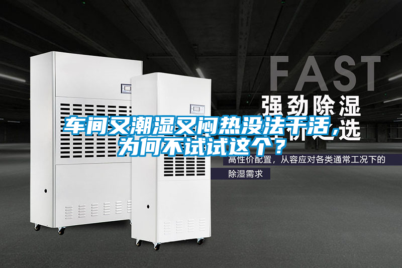 車間又潮濕又悶熱沒法干活，為何不試試這個(gè)？