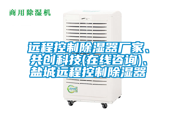 遠程控制除濕器廠家、共創(chuàng)科技(在線咨詢)、鹽城遠程控制除濕器