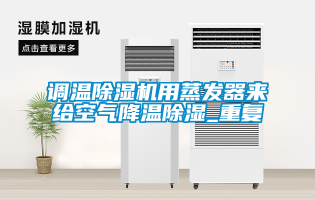調(diào)溫除濕機用蒸發(fā)器來給空氣降溫除濕_重復(fù)