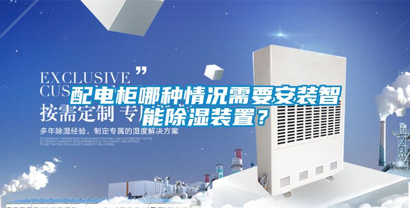 配電柜哪種情況需要安裝智能除濕裝置？