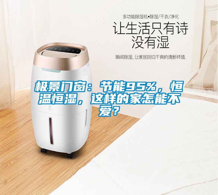 極景門窗：節(jié)能95%，恒溫恒濕，這樣的家怎能不愛(ài)？