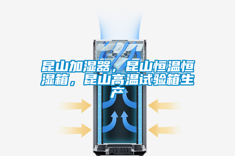 昆山加濕器，昆山恒溫恒濕箱，昆山高溫試驗箱生產(chǎn)