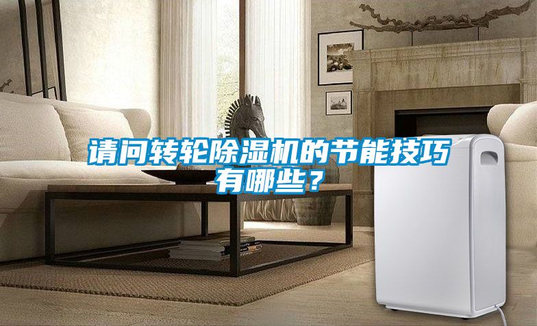 請問轉(zhuǎn)輪除濕機的節(jié)能技巧有哪些？