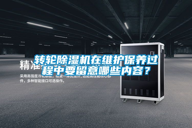 轉(zhuǎn)輪除濕機在維護保養(yǎng)過程中要留意哪些內(nèi)容？
