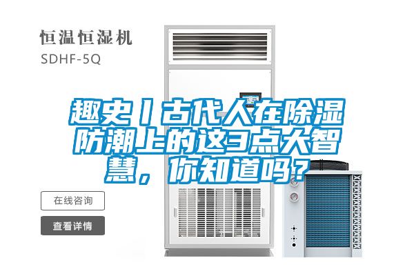 趣史丨古代人在除濕防潮上的這3點大智慧，你知道嗎？