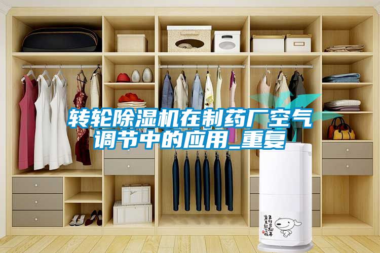 轉(zhuǎn)輪除濕機在制藥廠空氣調(diào)節(jié)中的應(yīng)用_重復