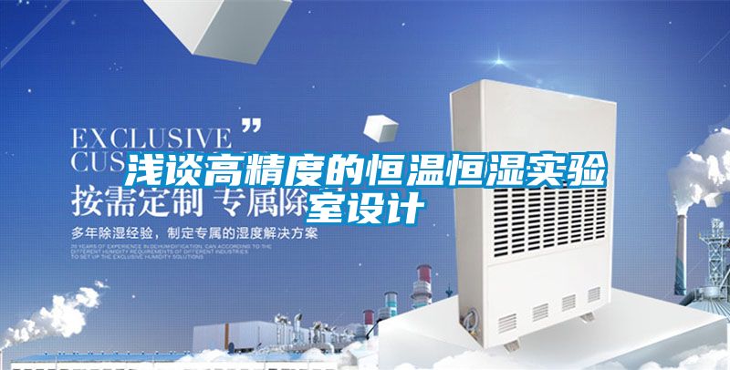 淺談高精度的恒溫恒濕實(shí)驗室設(shè)計