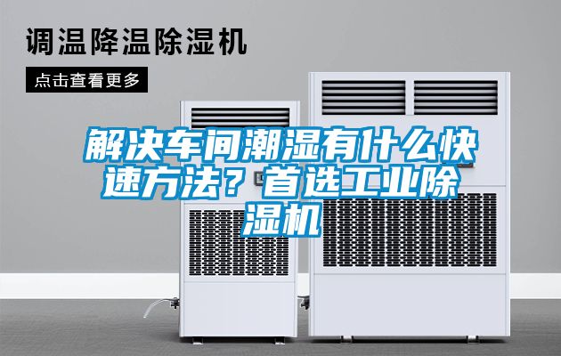 解決車間潮濕有什么快速方法？首選工業(yè)除濕機